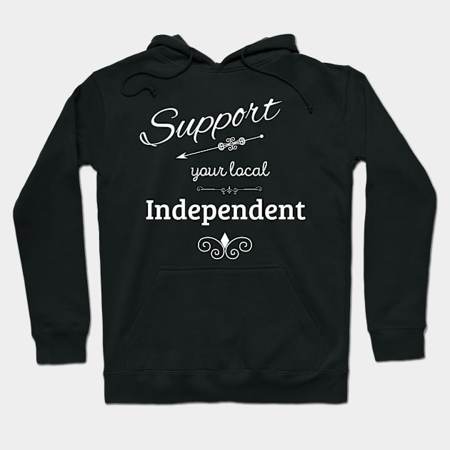 Support Your Local Independent Hoodie by swagmaven